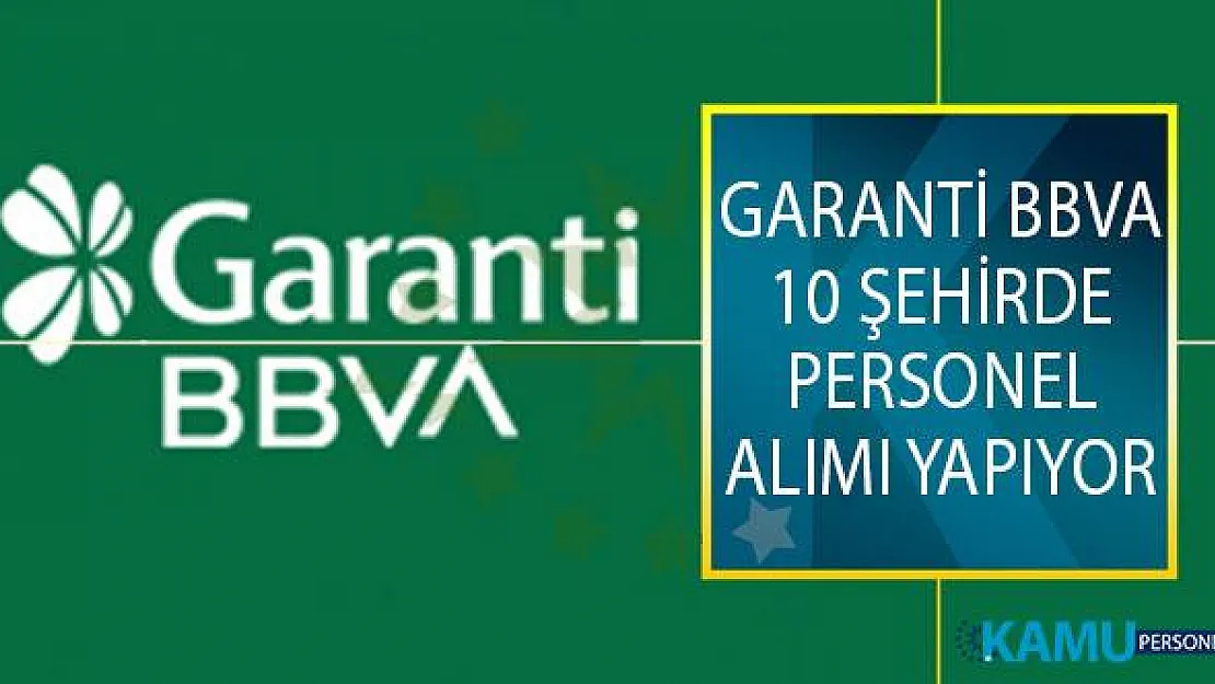 Garanti BBVA 10 Şehirde Bulunan Şubelerinde İstihdam Etmek Üzere Personel Alımı Yapıyor!
