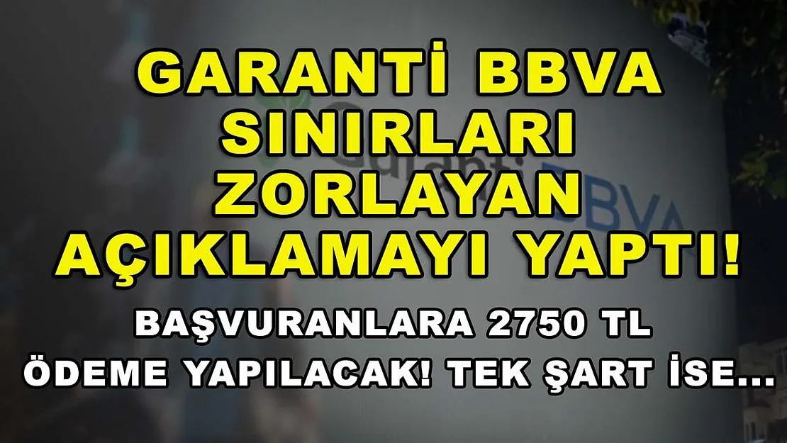 Garanti BBVA sınırları zorlayan açıklamayı yaptı! Başvuranlara 2750 TL ödeme yapılacak! Tek şart ise...