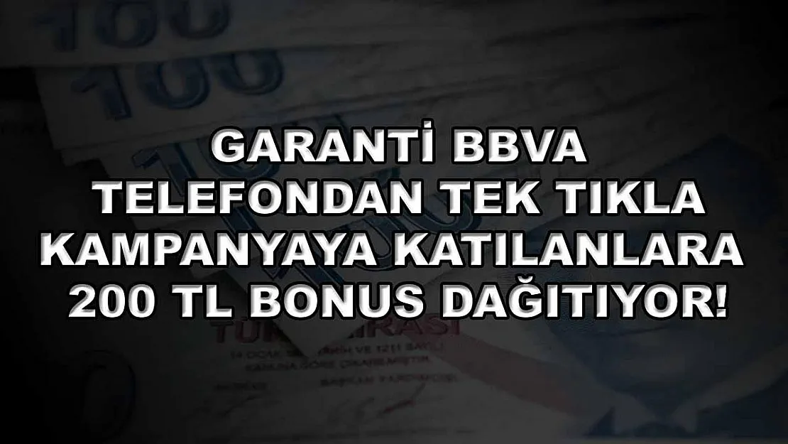 Garanti BBVA telefondan tek tıkla kampanyaya katılanlara 200 TL bonus dağıtıyor!