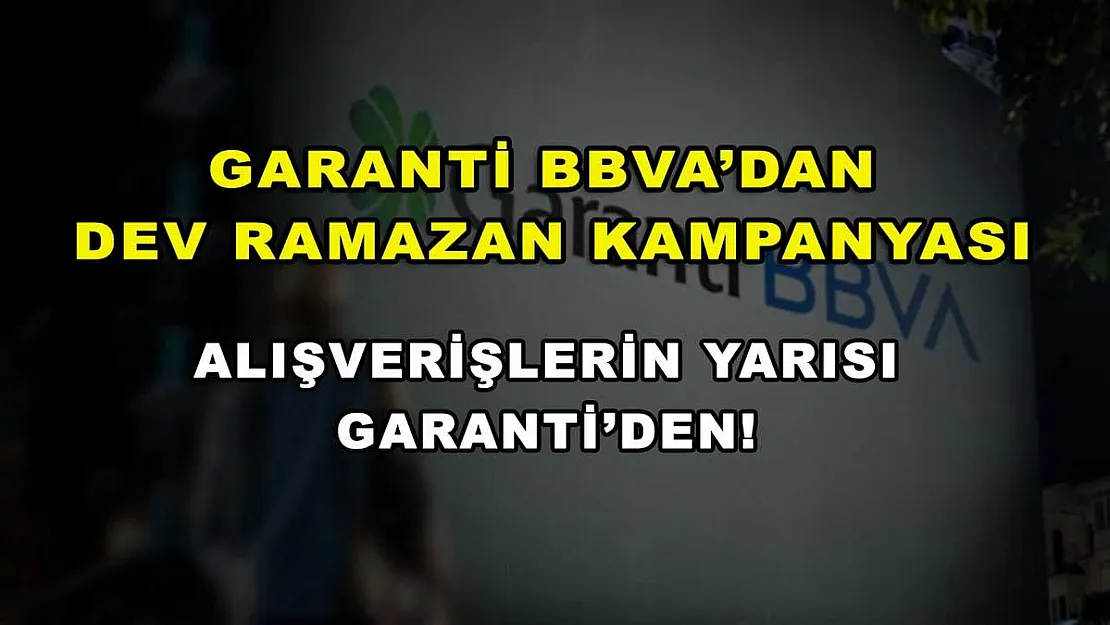 Garanti BBVA'dan dev Ramazan kampanyası: Alışverişlerin yarısı Garanti'den!