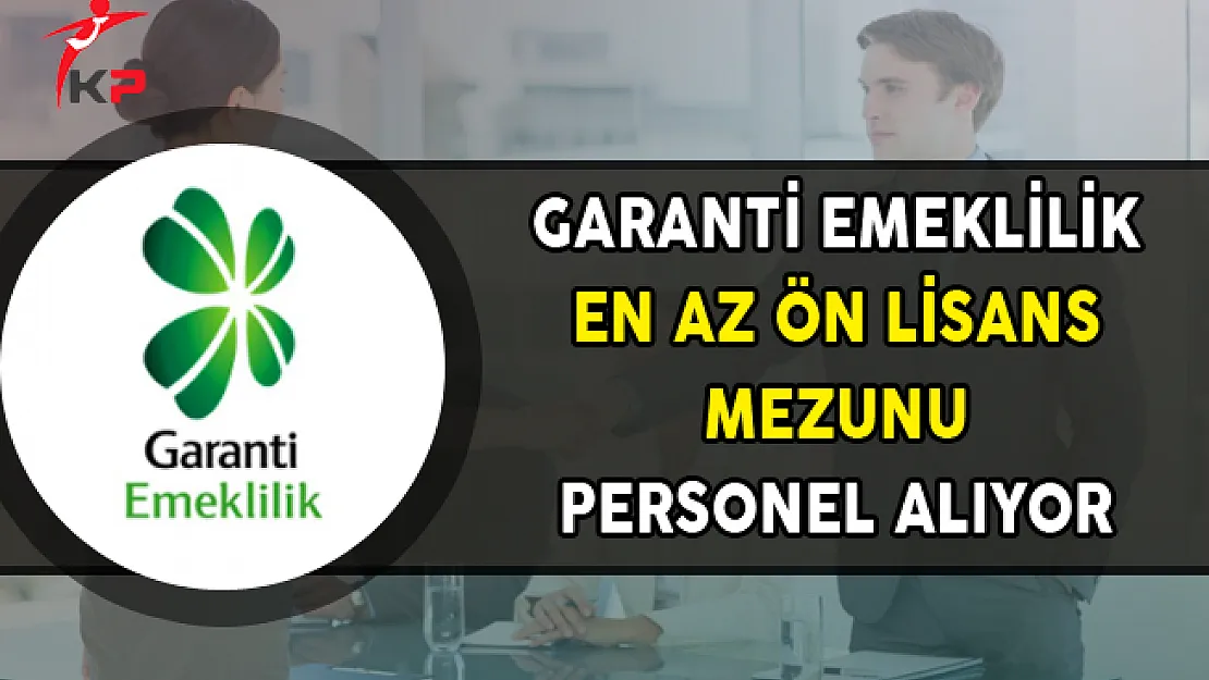 Garanti Emeklilik En Az Ön Lisans Mezunu Personel Alımları Yapıyor