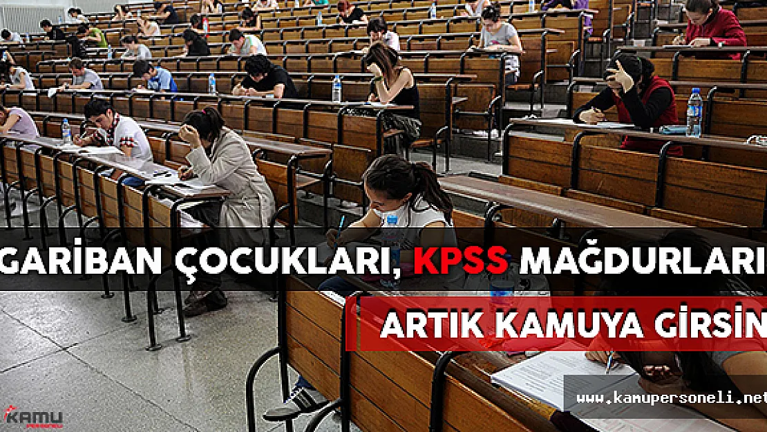 Gariban Çocukları, KPSS Mağdurları Artık Kamuya Girebilsin