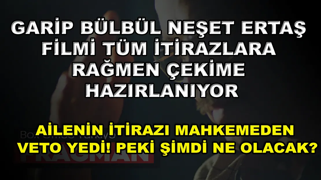 Garip Bülbül Neşet Ertaş filmi tüm itirazlara rağmen çekime hazırlanıyor! Ailenin itirazı mahkemeden veto yedi! Peki şimdi ne olacak?
