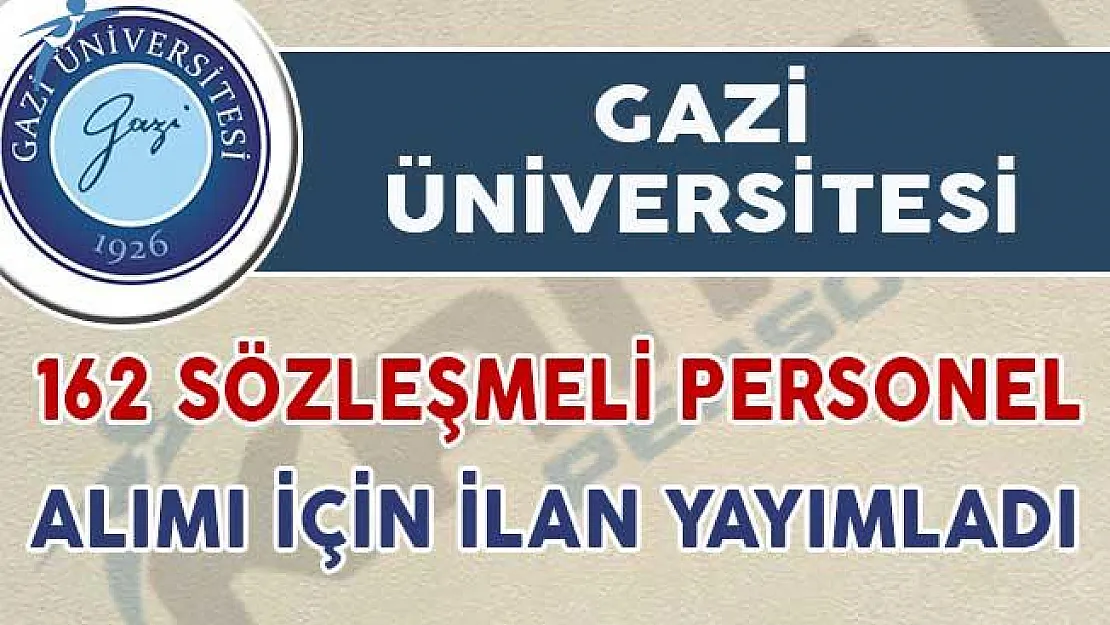Gazi Üniversitesi 162 Sözleşmeli Personel Alımı İçin İlan Yayımladı