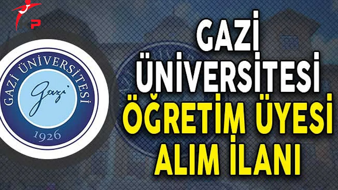 Gazi Üniversitesi 43 Öğretim Üyesi Alımı Yapıyor!