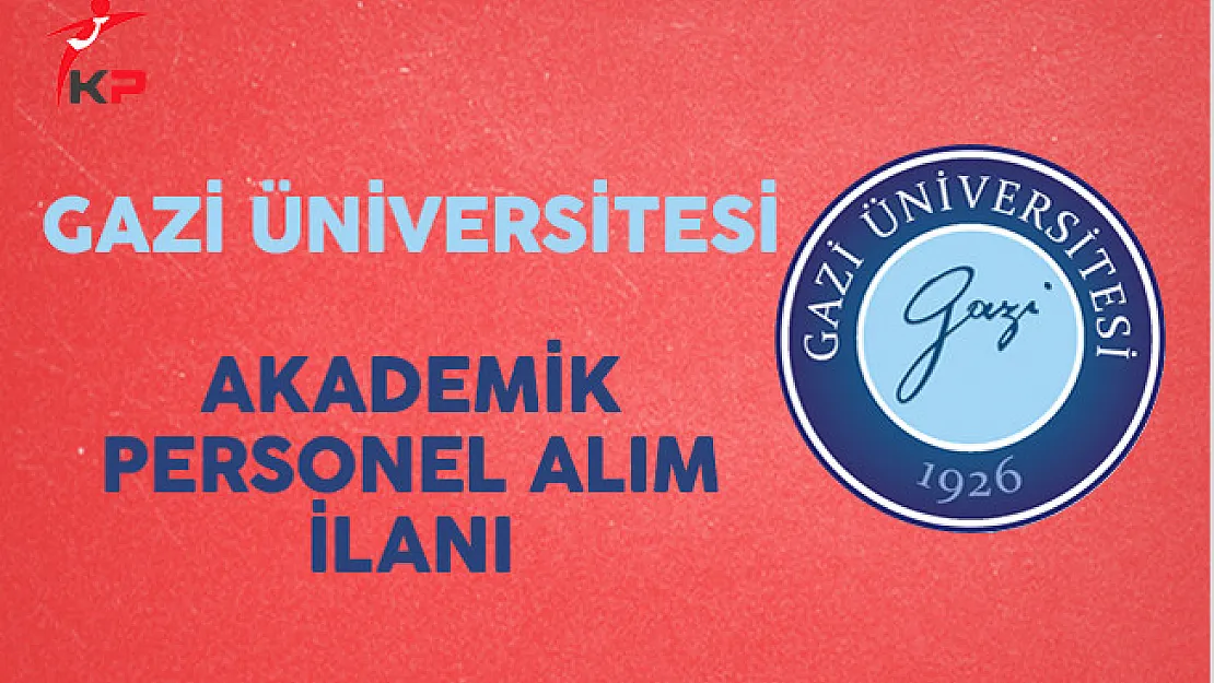 Gazi Üniversitesi Akademik Personel Alım İlanı