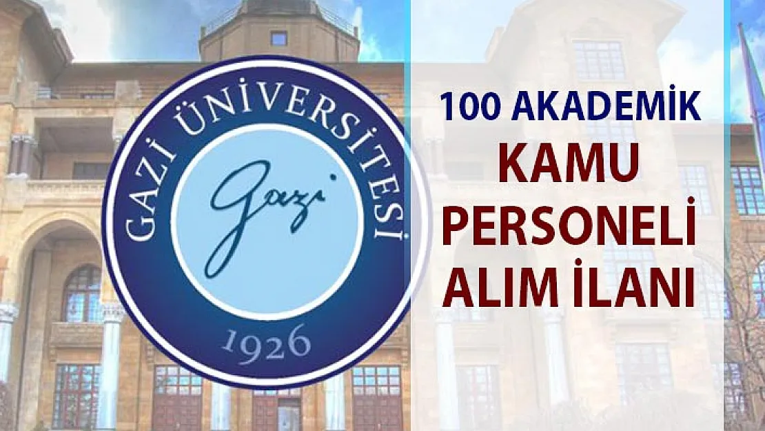 Gazi Üniversitesi akademik personel alım ilanı! 100 personel alımı yapılacaktır!