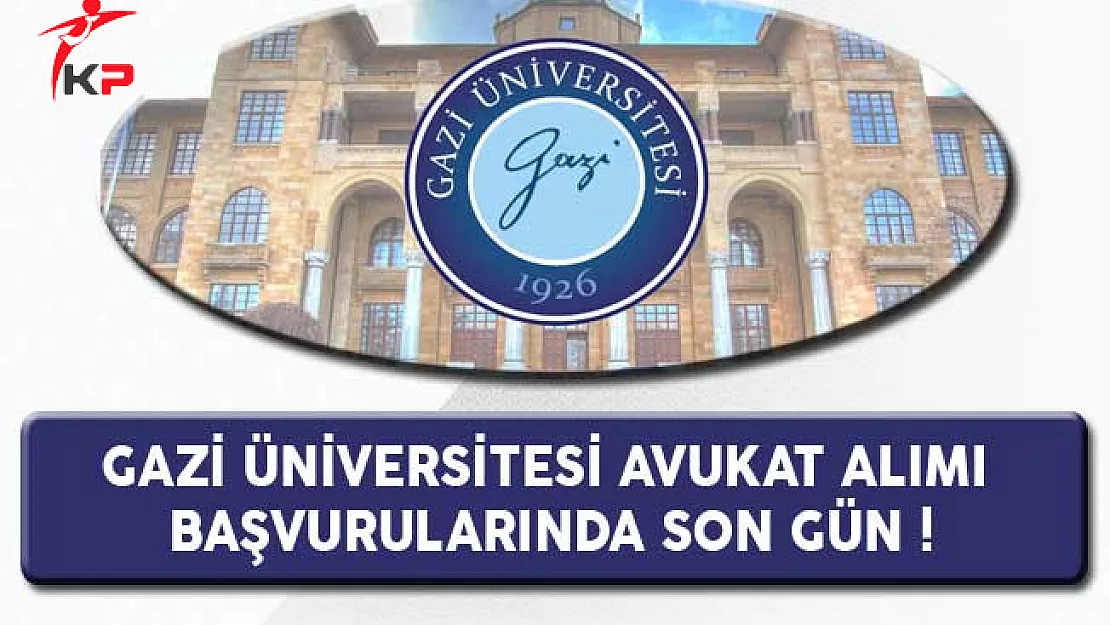 Gazi Üniversitesi Avukat Alımı Başvurularında Son Gün !