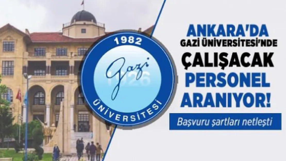 Gazi Üniversitesi sözleşmeli personel alımı yapıyor! Başvurular bugün başladı!