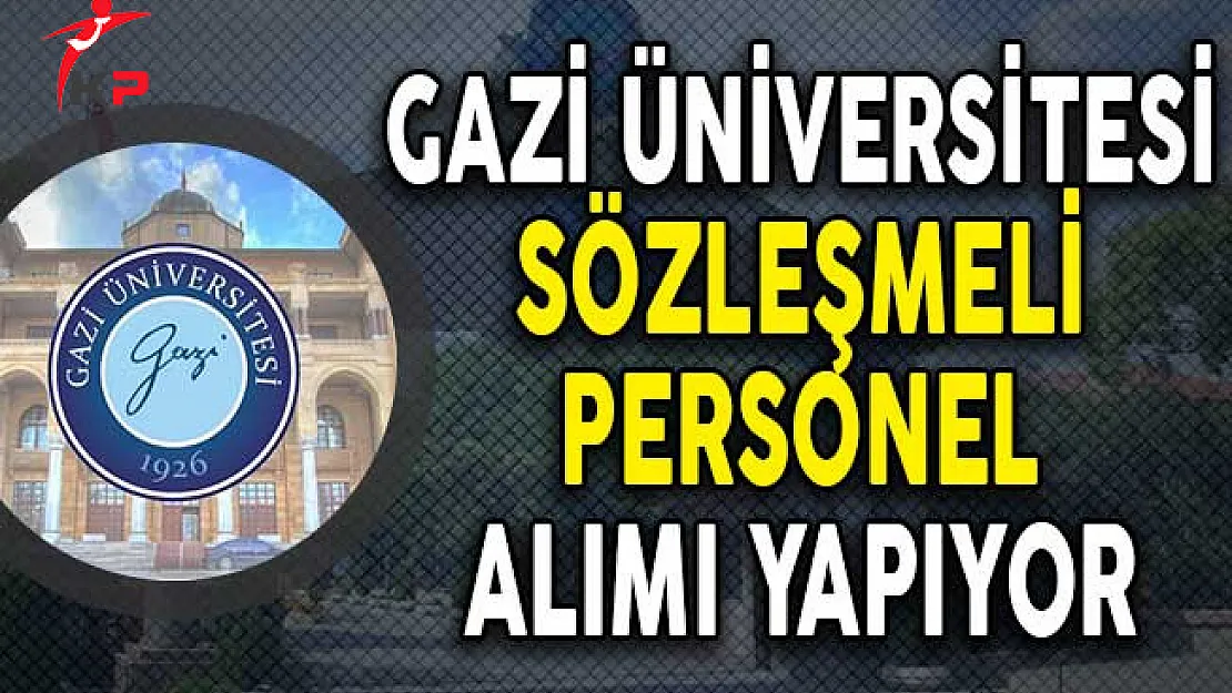 Gazi Üniversitesi Sözleşmeli Personel Alımı Yapıyor