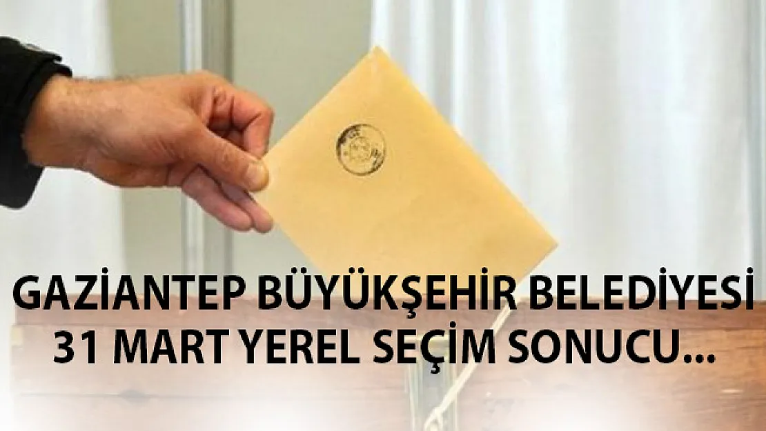 Gaziantep 31 Mart 2019 Yerel Seçim Sonuçları Belli Oldu- Gaziantep Oy Oranları 2019
