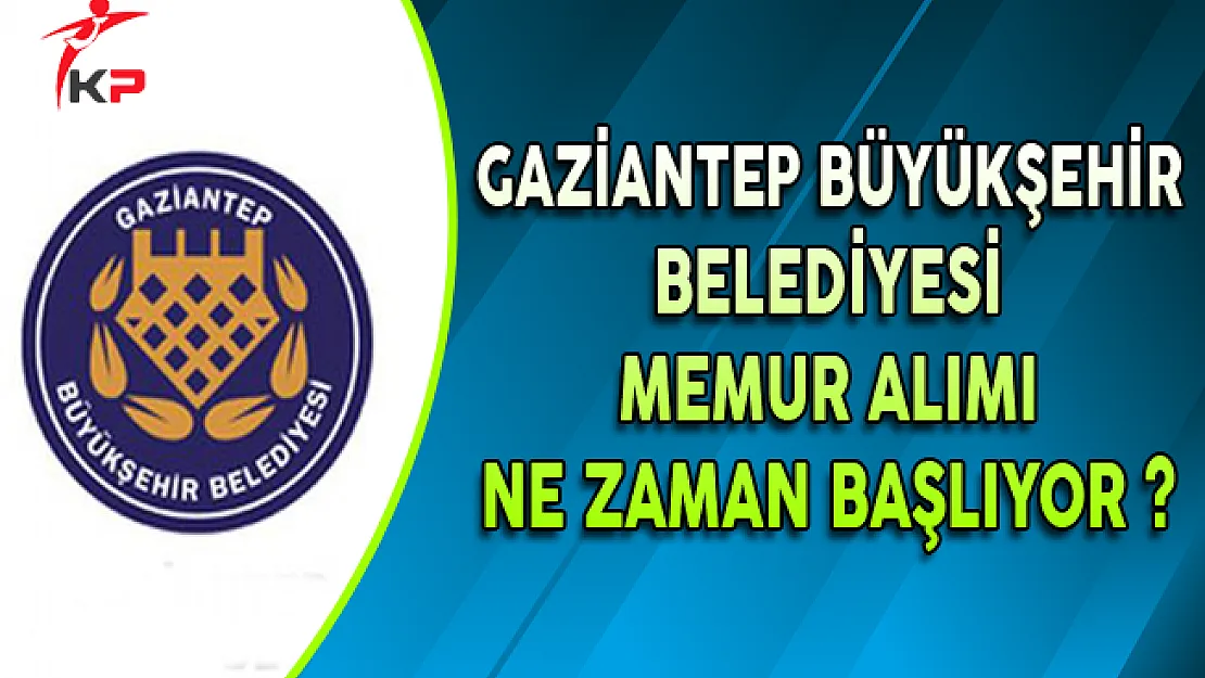 Gaziantep Büyükşehir Belediyesi Memur Alıyor: Başvurular Ne Zaman Başlayacak?