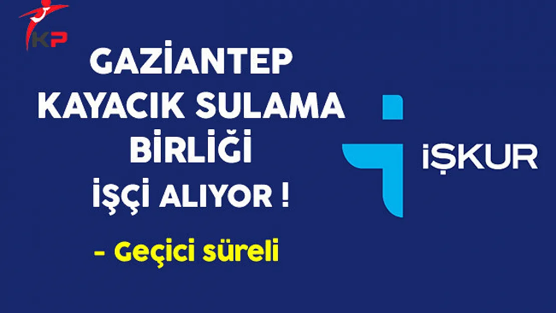 Gaziantep Kayacık Sulama Birliği Geçici İşçi Alıyor