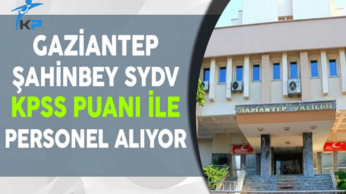 Gaziantep Şahinbey SYDV KPSS Puanı ile Personel Alıyor