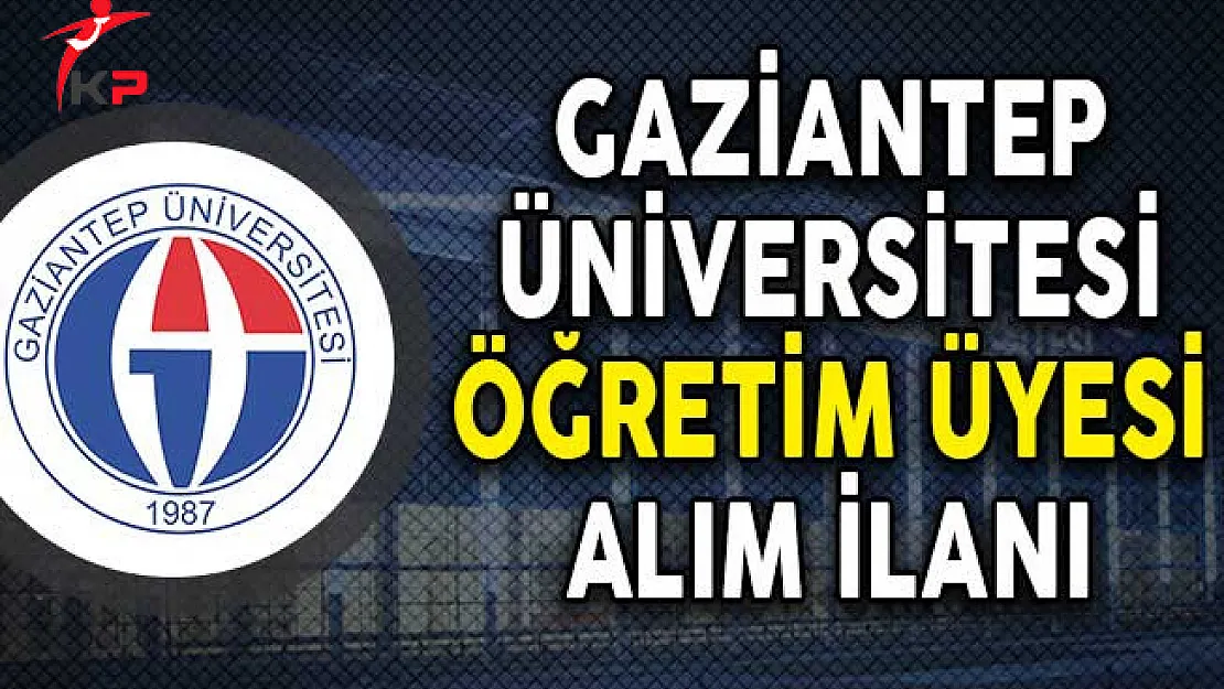 Gaziantep Üniversitesi Öğretim Üyesi Alım İlanı!