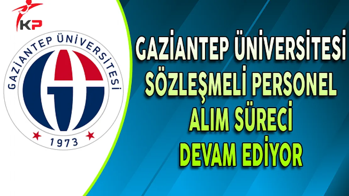 Gaziantep Üniversitesi Sözleşmeli Personel Alımı Başvuruları Devam Ediyor