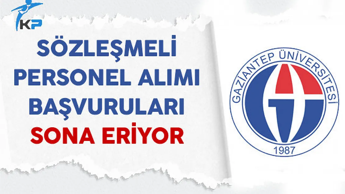 Gaziantep Üniversitesi Sözleşmeli Personel Alımı Başvuruları Sona Eriyor