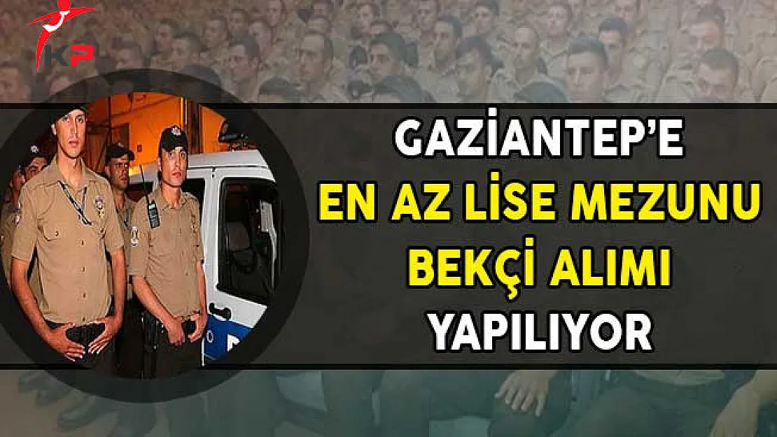 Gaziantep Valiliği En Az Lise Mezunu Bekçi Alımı Yapıyor