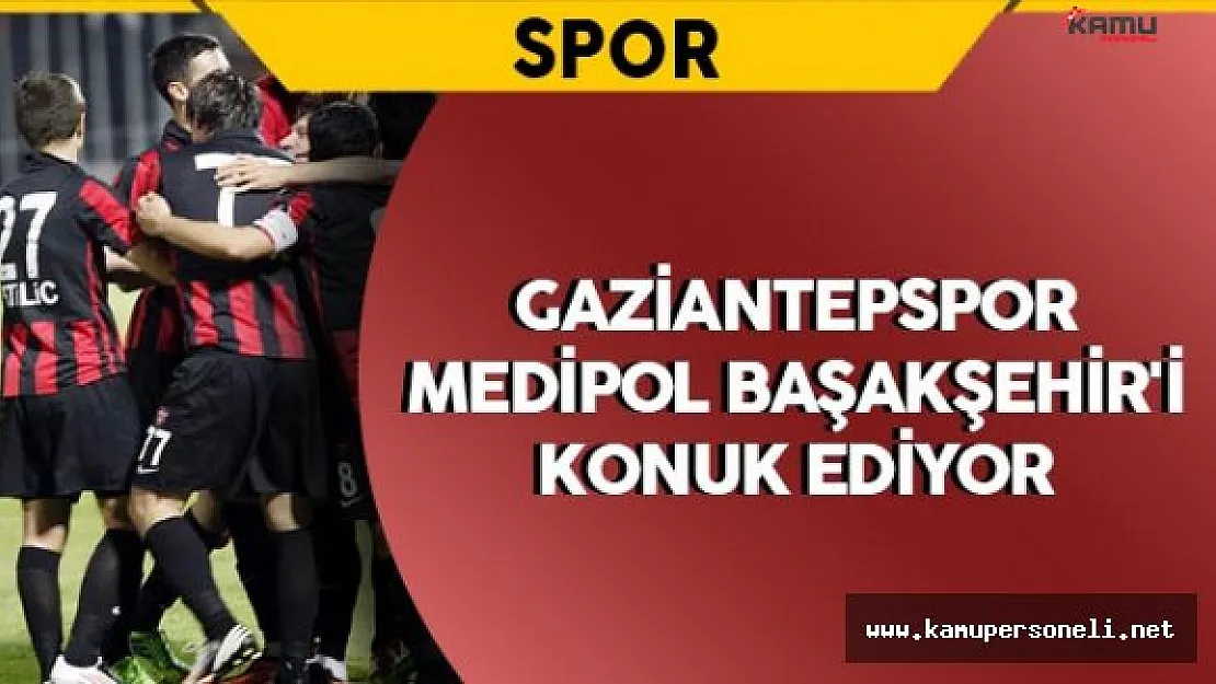 Gaziantepspor Medipol Başakşehir'i Konuk Ediyor