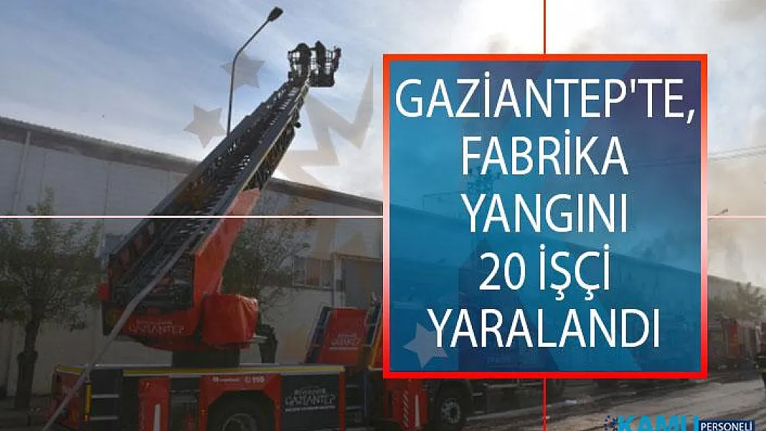 Gaziantep'te, 4. Organize Sanayi Bölgesi'nde Bulunan Fabrikada Yangın 20 Yaralı Var