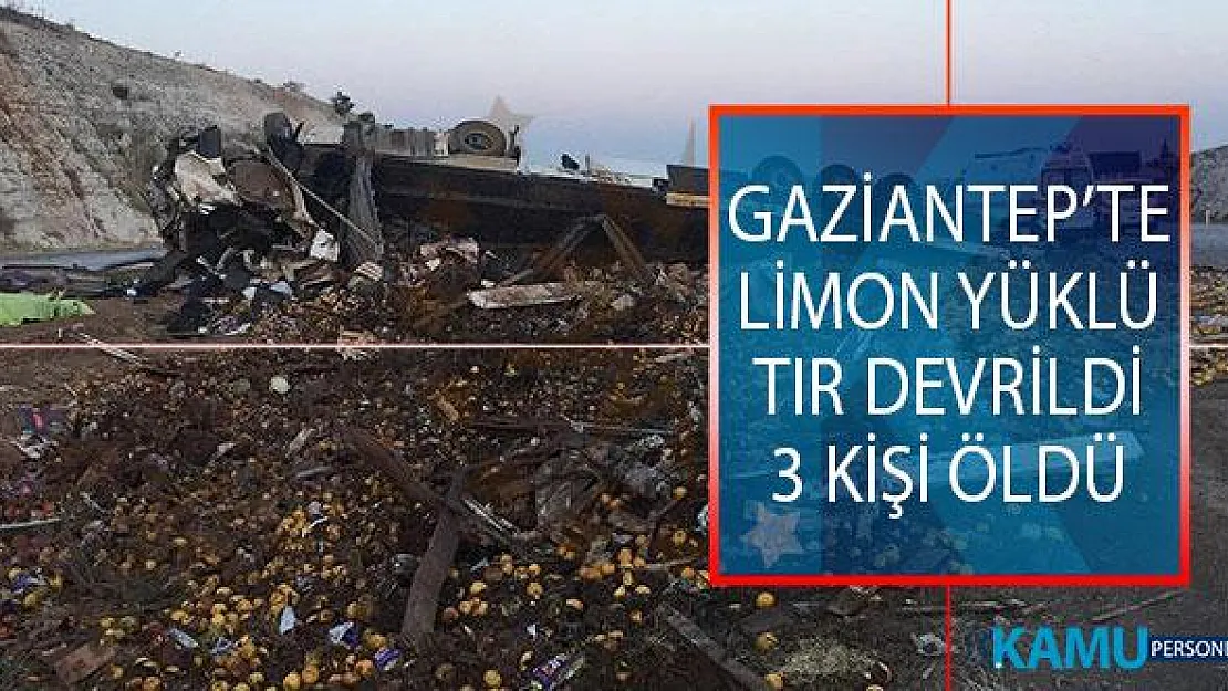 Gaziantep'te Limon Yüklü TIR Devrildi: 3 Kişi Öldü!