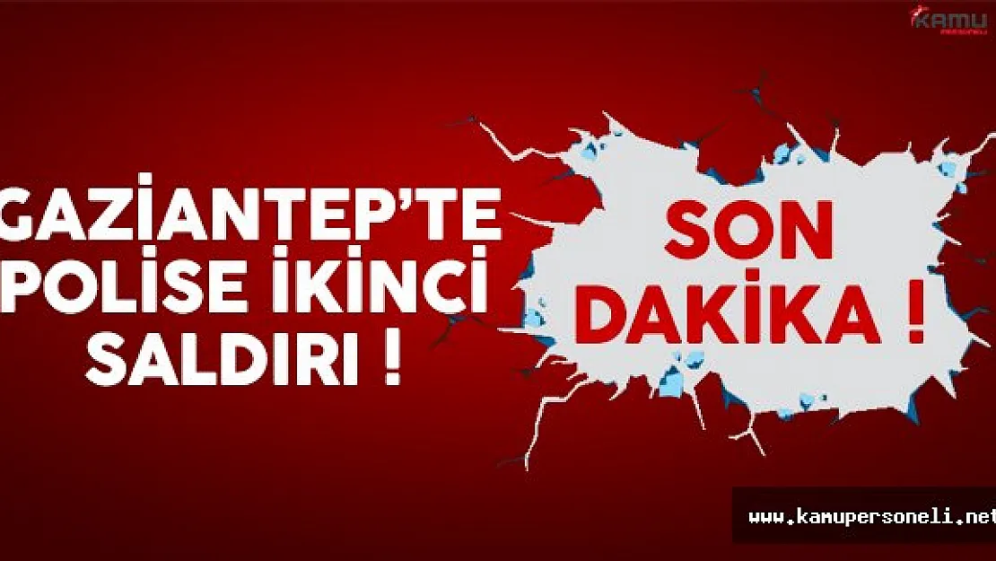 Gaziantep'te son dakika polisi ikinci saldırı düzenlendi
