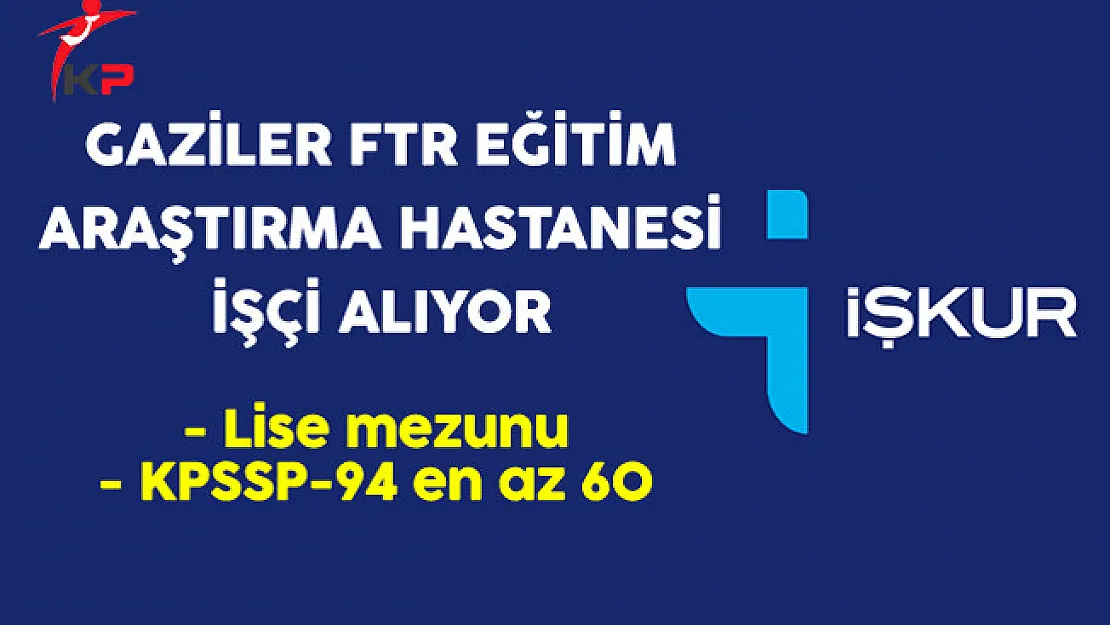 Gaziler FTR Eğitim Araştırma Hastanesi ve Gündüz Bakımevi İşçi Alıyor