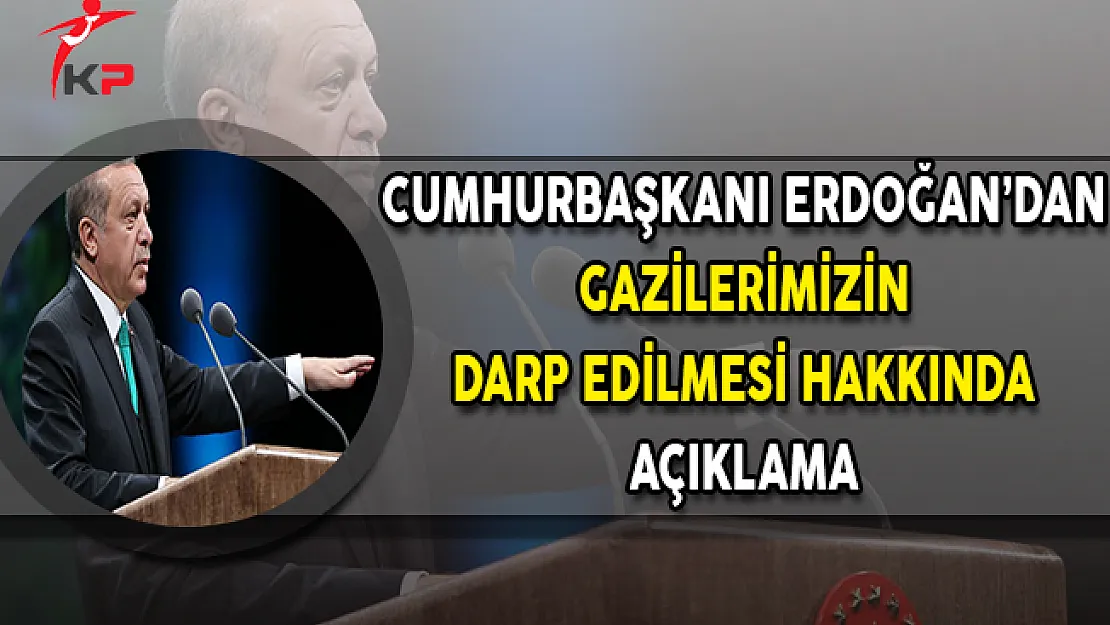 Gazilerimizin Darp Edilmesine İlişkin Cumhurbaşkanı Erdoğan'dan Açıklama