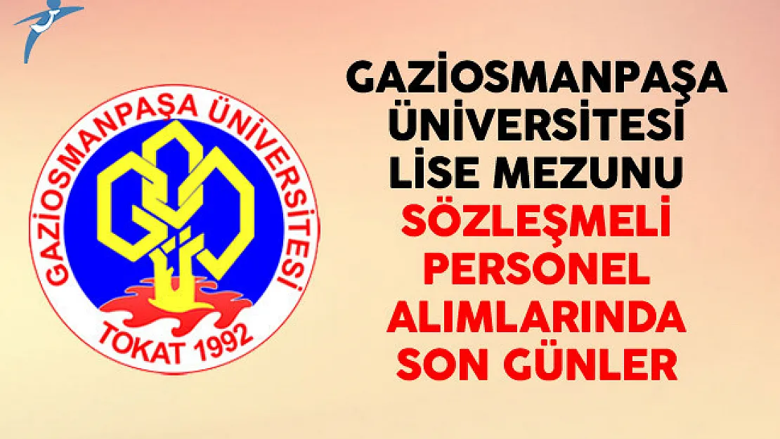 Gaziosmanpaşa Üniversitesi Lise Mezunu Sözleşmeli Personel Alımlarında Son Günler
