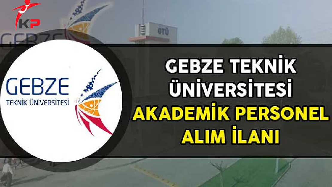 Gebze Teknik Üniversitesi Akademik Personel Alım İlanı