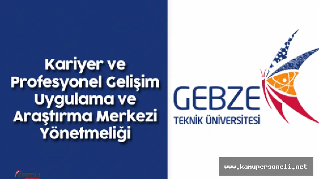 Gebze Teknik Üniversitesi Kariyer ve Profesyonel Gelişim Uygulama ve Araştırma Merkezi Yönetmeliği