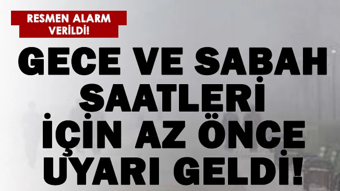 Gece ve sabah saatleri için alarm verildi! Dikkatli olun!