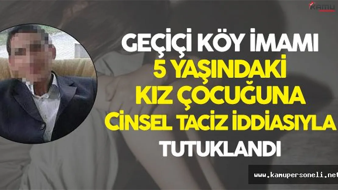 Geçici Köy İmamı Küçük Kıza Cinsel Taciz İddiasıyla Tutuklandı