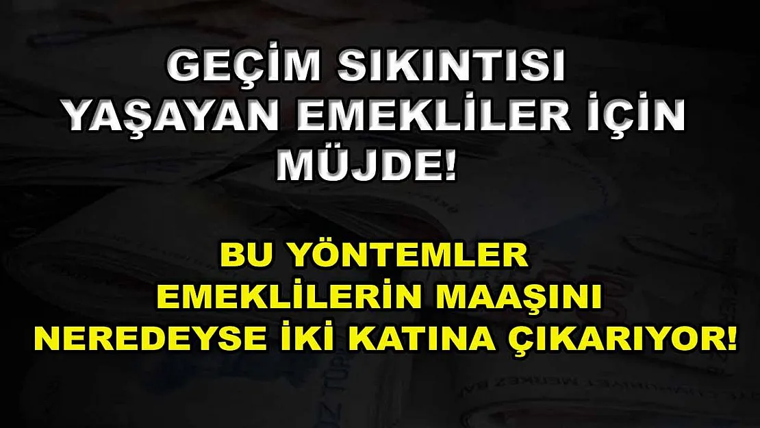 Geçim sıkıntısı yaşayan emekliler için müjde! Bu yöntemler emeklilerin maaşını neredeyse iki katına çıkarıyor!