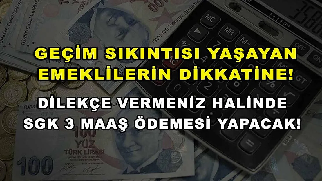 Geçim sıkıntısı yaşayan emeklilerin dikkatine! Dilekçe vermeniz halinde SGK 3 maaş ödemesi yapacak!