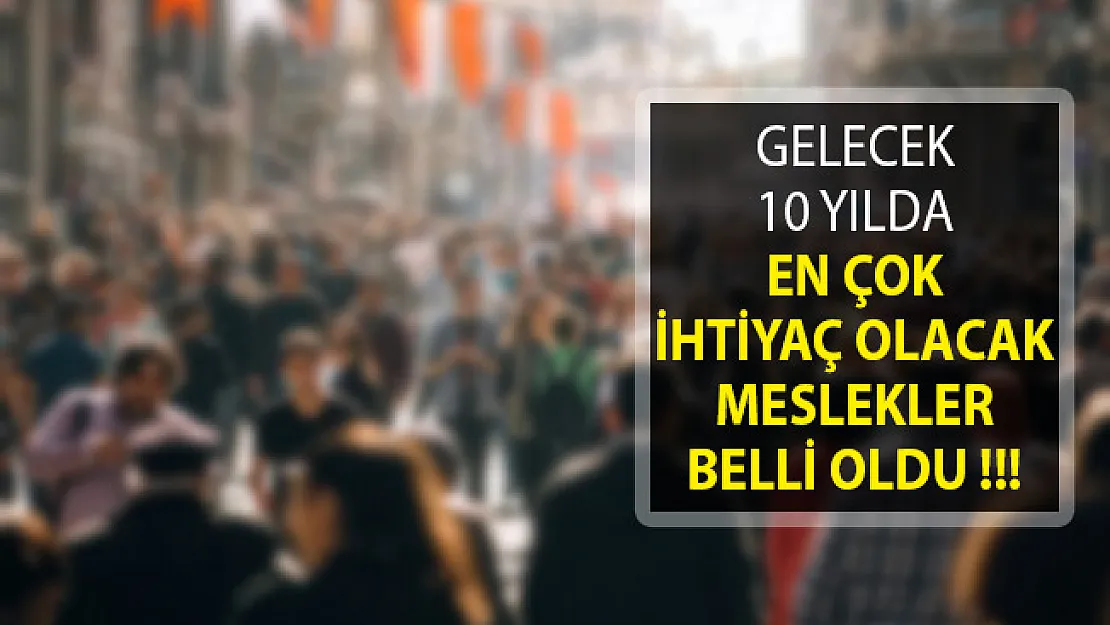 Gelecek 10 Yılda En Çok İhtiyaç Olacak Meslekler Belli Oldu!