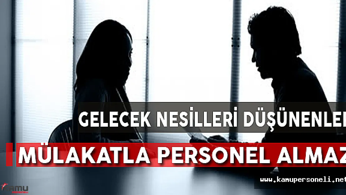 Gelecek Nesilleri Düşünenler Mülakatla Personel Almaz