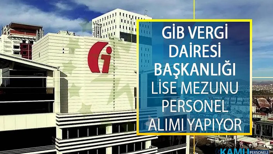 Gelir İdaresi Başkanlığı (GİB) Vergi Dairesi Başkanlığı Lise Mezunu Personel Alımı Yapıyor!