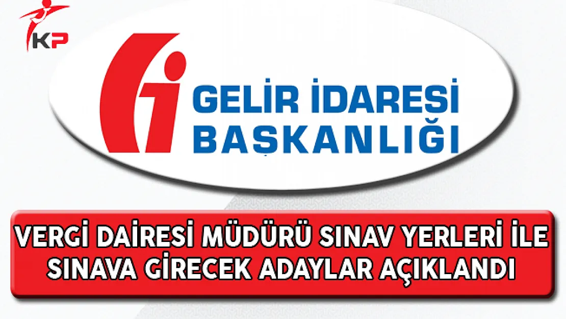 Gelir İdaresi Başkanlığı Vergi Dairesi Müdürlüğü Sınavına Girecek Adaylar ile Sınav Yerleri Açıklandı