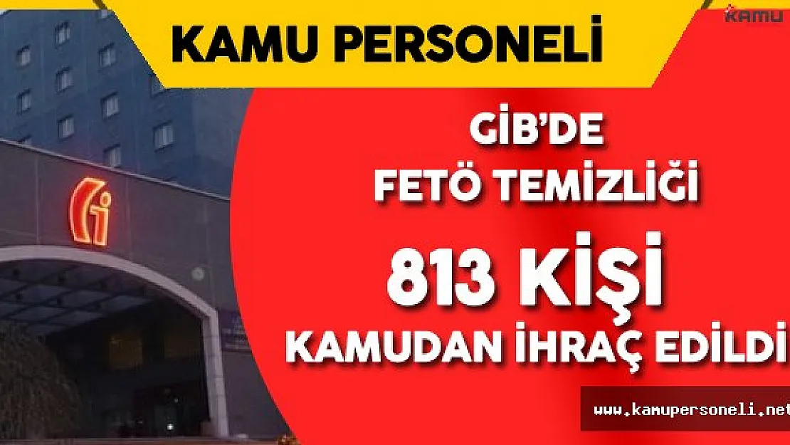 Gelir İdaresi Başkanlığı'nda FETÖ Temizliği (813 Kişi Memuriyetten Çıkarıldı)