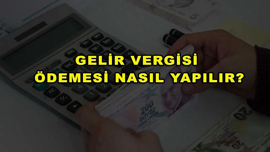 Gelir Vergisi Ödemesi Nasıl Yapılır?