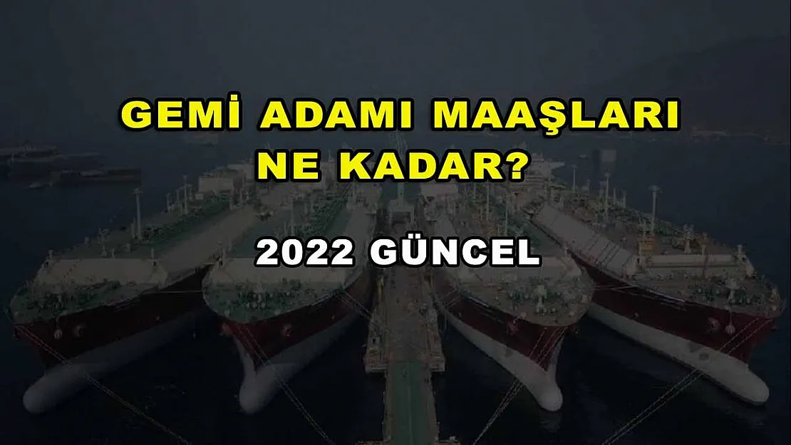 Gemi Adamı Maaşları Ne Kadar? 2022 Güncel