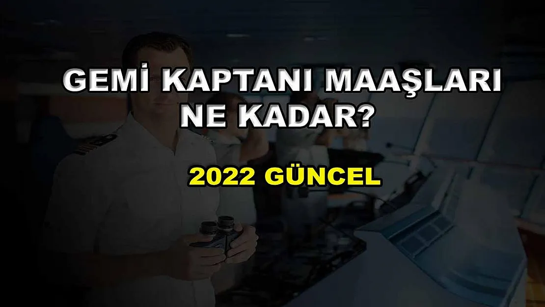 Gemi Kaptanı Maaşları Ne Kadar? 2022 Güncel