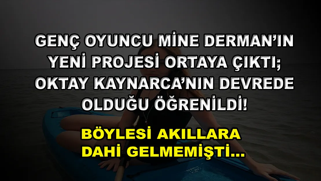 Genç Oyuncu Mine Derman'ın Yeni Projesi Ortaya Çıktı Oktay Kaynarca'nın Devrede Olduğu Öğrenildi! Böylesi Akıllara Dahi Gelmemişti…