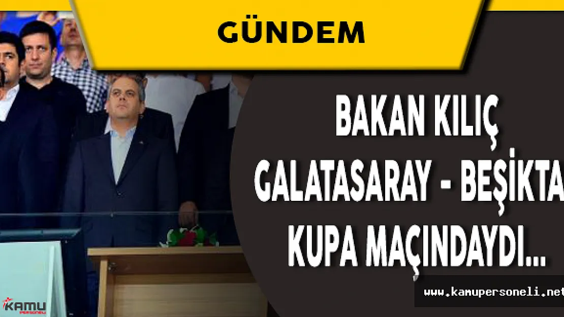 Gençlik ve Spor Bakanı Kılıç Süper Kupa Finalindeydi