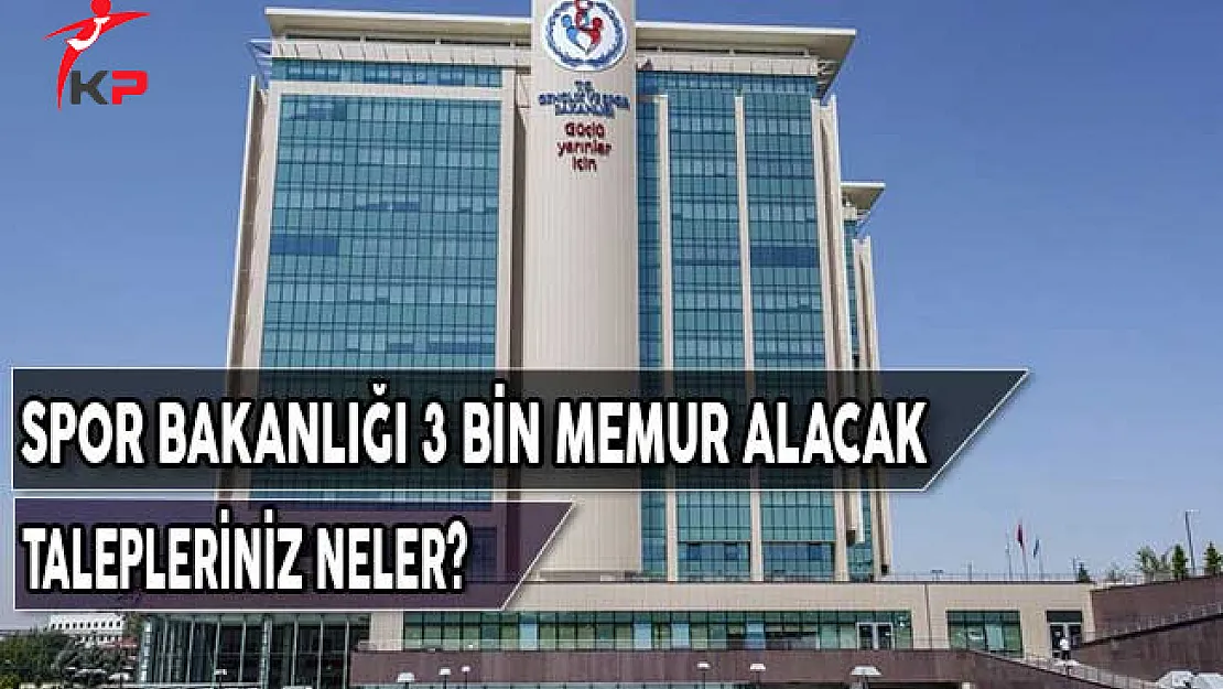 Gençlik ve Spor Bakanlığı 3 Bin Memur Alımı Yapacak ! Talepleriniz Neler?