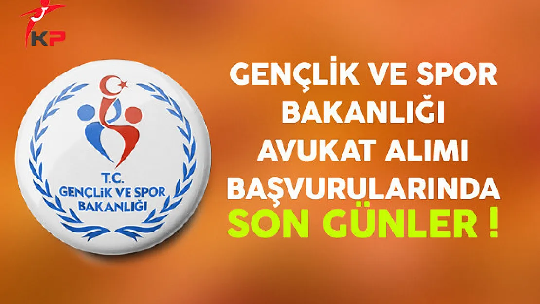 Gençlik ve Spor Bakanlığı Avukat Alımı Başvurularında Son Günler