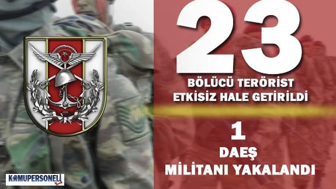 Genel Kurmay Başkanlığı : &quot23 Terörist Etkisiz Hale Getirildi"