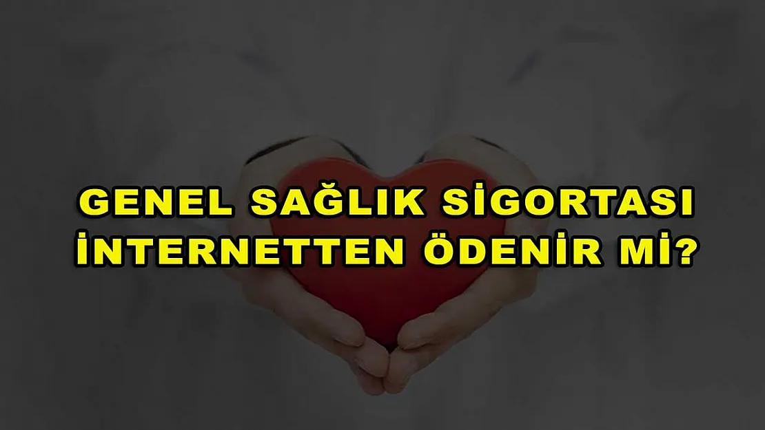 Genel Sağlık Sigortası İnternetten Ödenir mi?