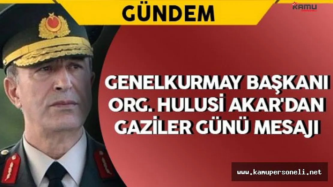 Genelkurmay Başkanı Akar'dan Gaziler Günü Mesajı